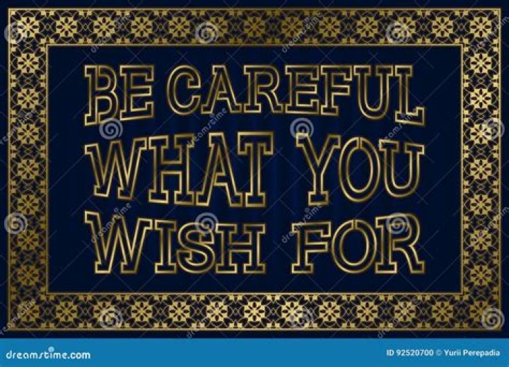 What does Be careful what you wish for mean?