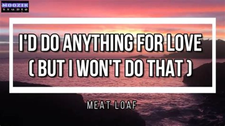 What is the one thing meatloaf won’t do for love?