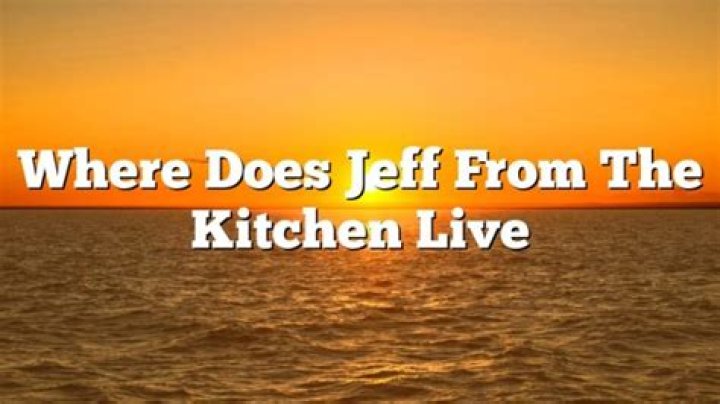 Where does Jeff from The Kitchen live? – Celebrity.fm – #1 Official Stars, Business & People Network, Wiki, Success story, Biography & Quotes